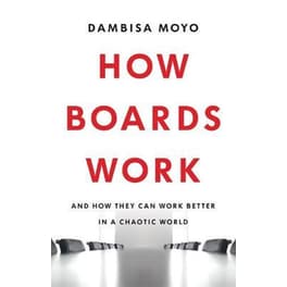 How Boards Work : And How They Can Work Better in a Chaotic World