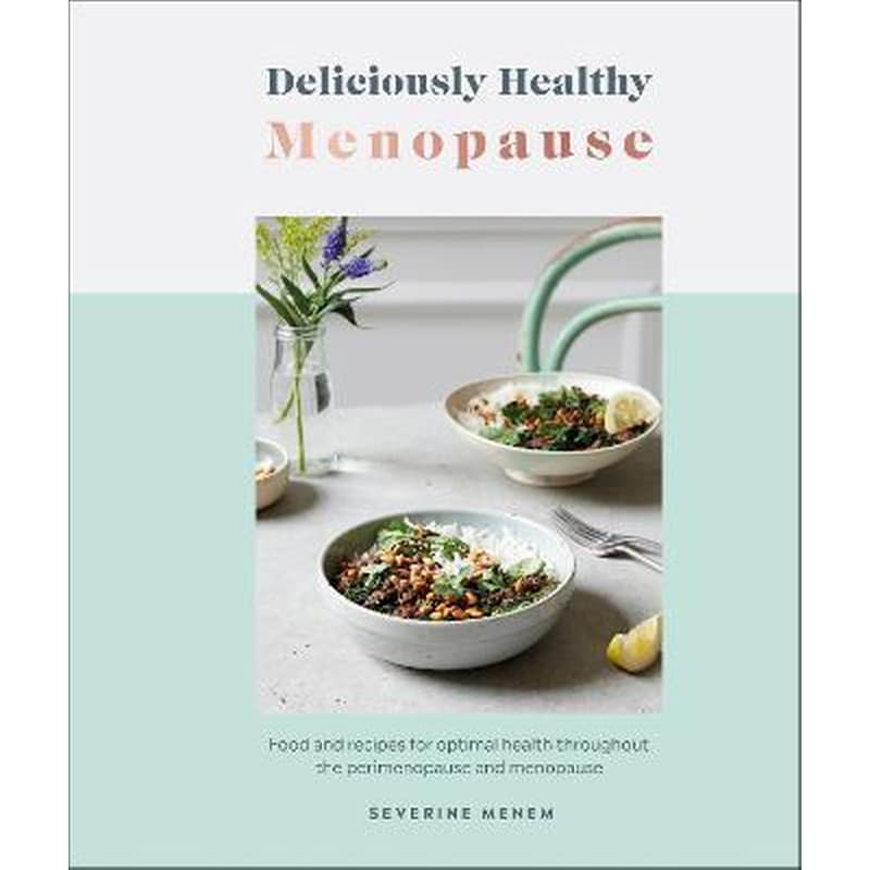Deliciously Healthy Menopause : Food and Recipes for Optimal Health Throughout Perimenopause and Menopause