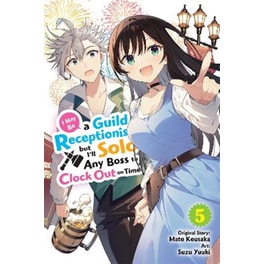 I May Be a Guild Receptionist, but I’ll Solo Any Boss to Clock Out on Time, Vol. 5 (manga)