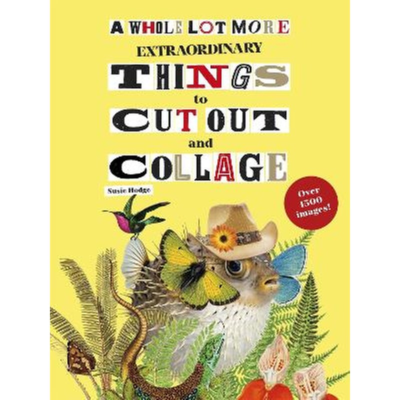 A Whole Lot More Extraordinary Things to Cut Out and Collage