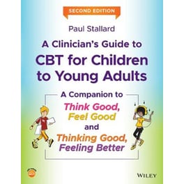 Clinician's Guide to CBT for Children to Young Adults - A Companion to Think Good, Feel Good and Thinking Good, Feeling Better, 2nd Edition