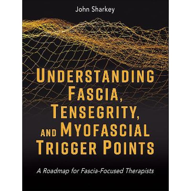 Understanding Fascia, Tensegrity, and Myofascial Trigger Points