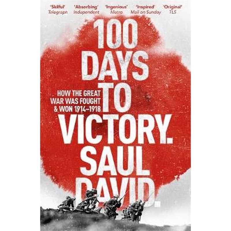100 Days to Victory: How the Great War Was Fought and Won 1914-1918