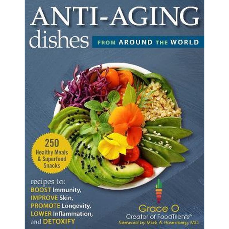 Anti-Aging Dishes from Around the World : Recipes to Boost Immunity, Improve Skin, Promote Longevity, Lower Inflammation, and Detoxify