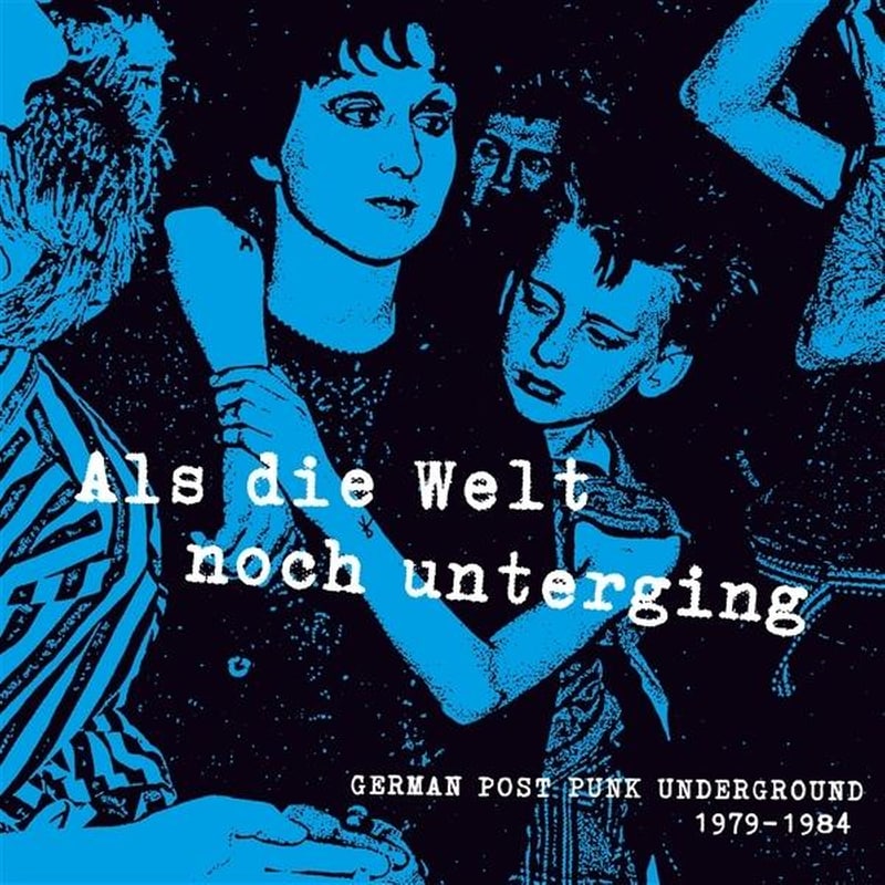 Als Die Welt Noch Unterging (German Post-punk Underground 1979-1984)