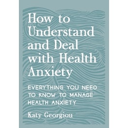 How to Understand and Deal with Health Anxiety