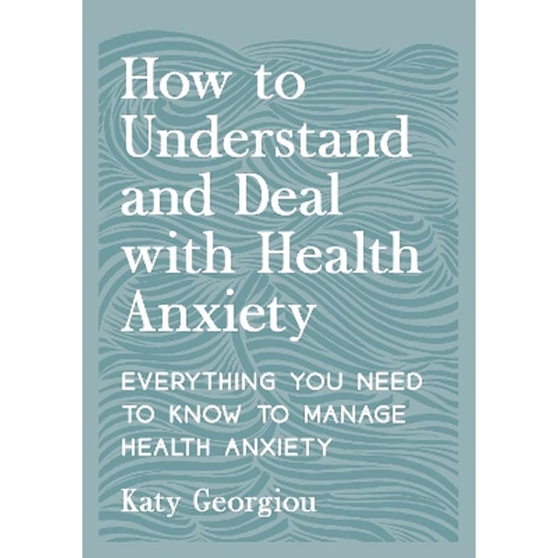 How to Understand and Deal with Health Anxiety