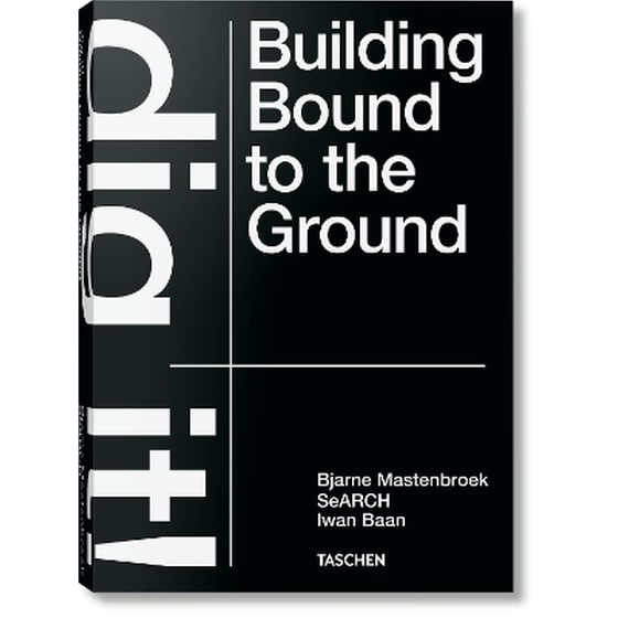 Bjarne Mastenbroek. Dig it! Building Bound to the Ground image 0