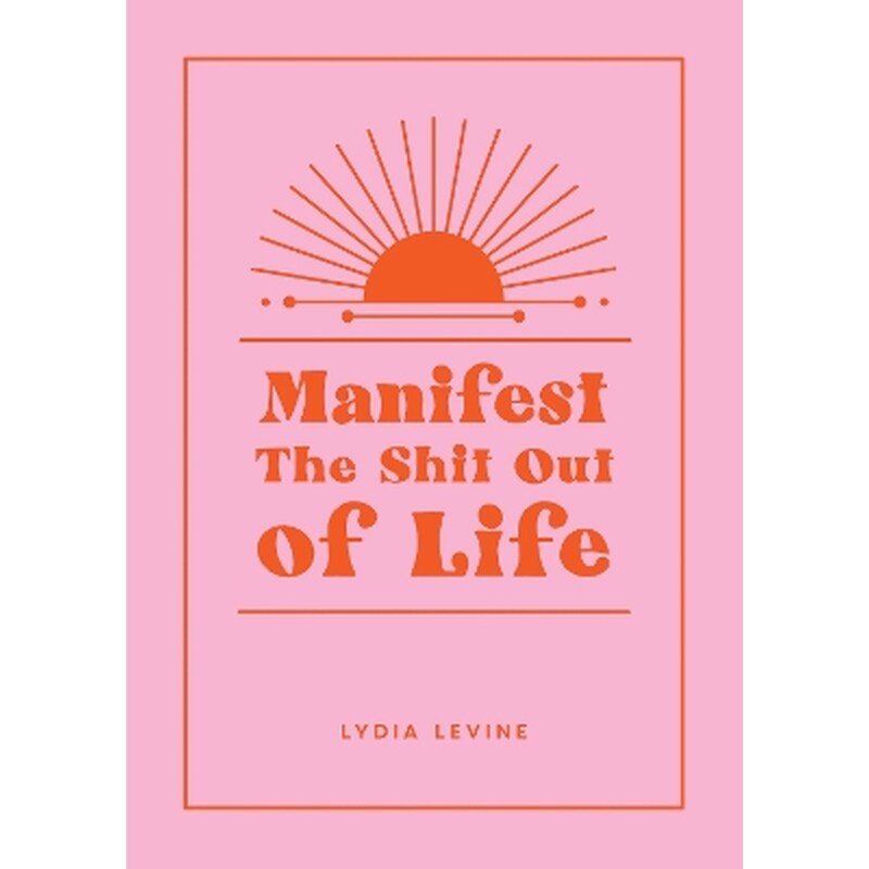 Manifest the Shit Out of Life