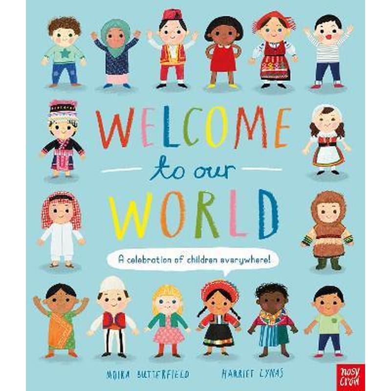 Welcome to Our World: A Celebration of Children Everywhere! Moira Butterfield Nosy Crow Ltd