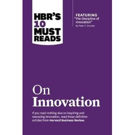 HBR's 10 Must Reads on Innovation (with featured article "The Discipline of Innovation," by Peter F. Drucker)