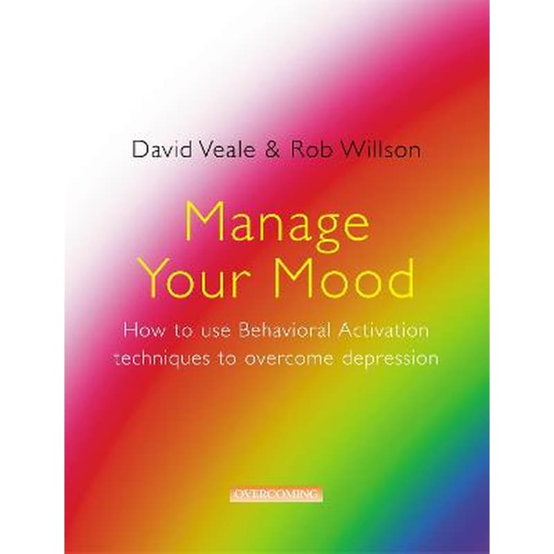 Manage Your Mood: How to Use Behavioural Activation Techniques to Overcome Depression