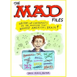 MAD Files, The: Writers and Cartoonists on the Magazine that Warped America's Brain!