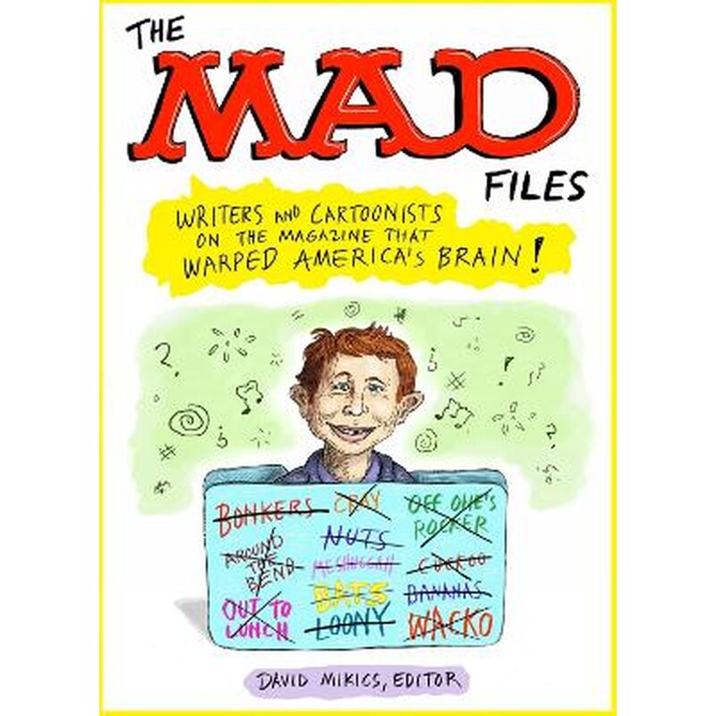 MAD Files, The: Writers and Cartoonists on the Magazine that Warped Americas Brain!