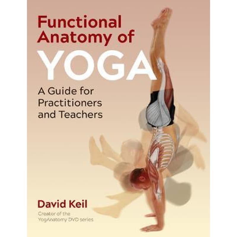 Functional Anatomy of Yoga : A Guide for Practitioners and Teachers