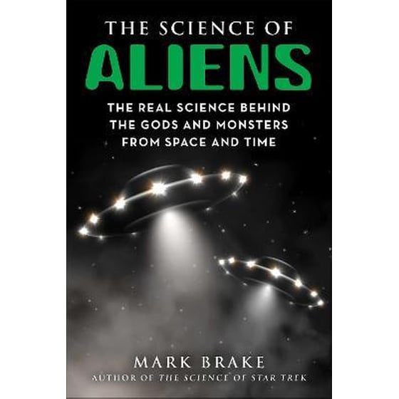 The Science of Aliens : The Real Science Behind the Gods and Monsters from Space and Time image 0
