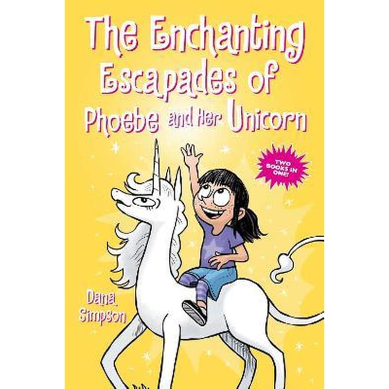 The Enchanting Escapades of Phoebe and Her Unicorn : Two Books in One!