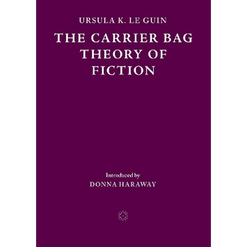 The Carrier Bag Theory of Fiction