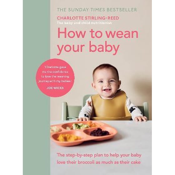 How to Wean Your Baby : The step-by-step plan to help your baby love their broccoli as much as their cake image 0