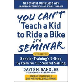 You Can't Teach a Kid to Ride a Bike at a Seminar - Sandler Training's 7-Step System for Successful Selling