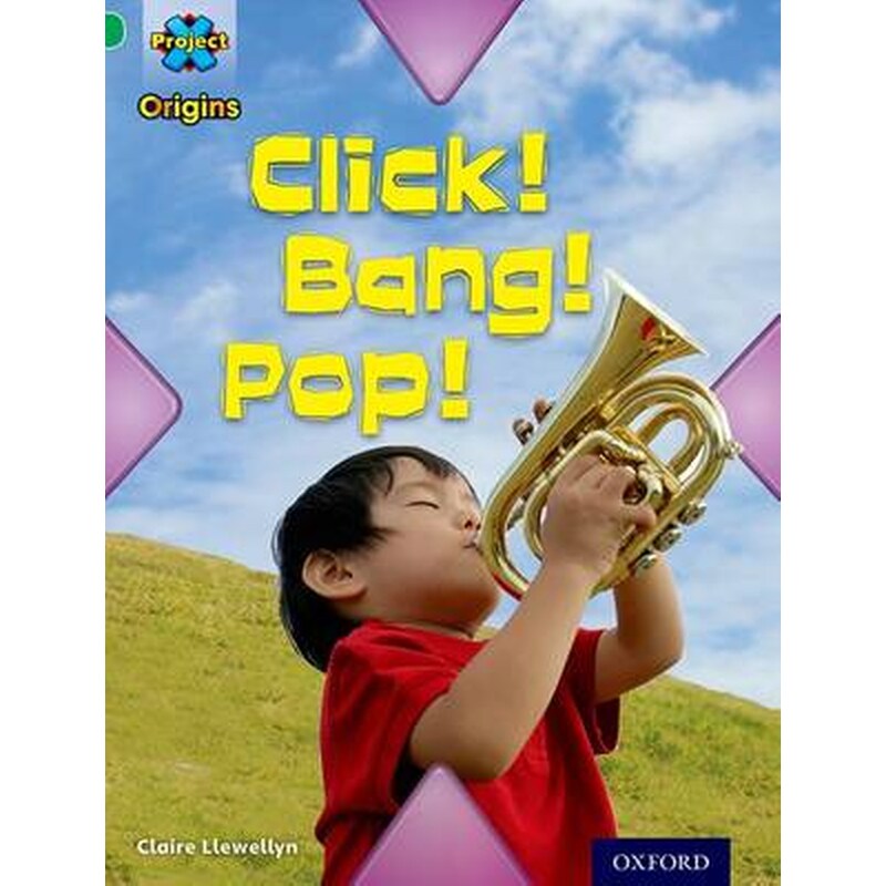 Project X Origins- Green Book Band, Oxford Level 5- Making Noise- Click! Bang! Pop!