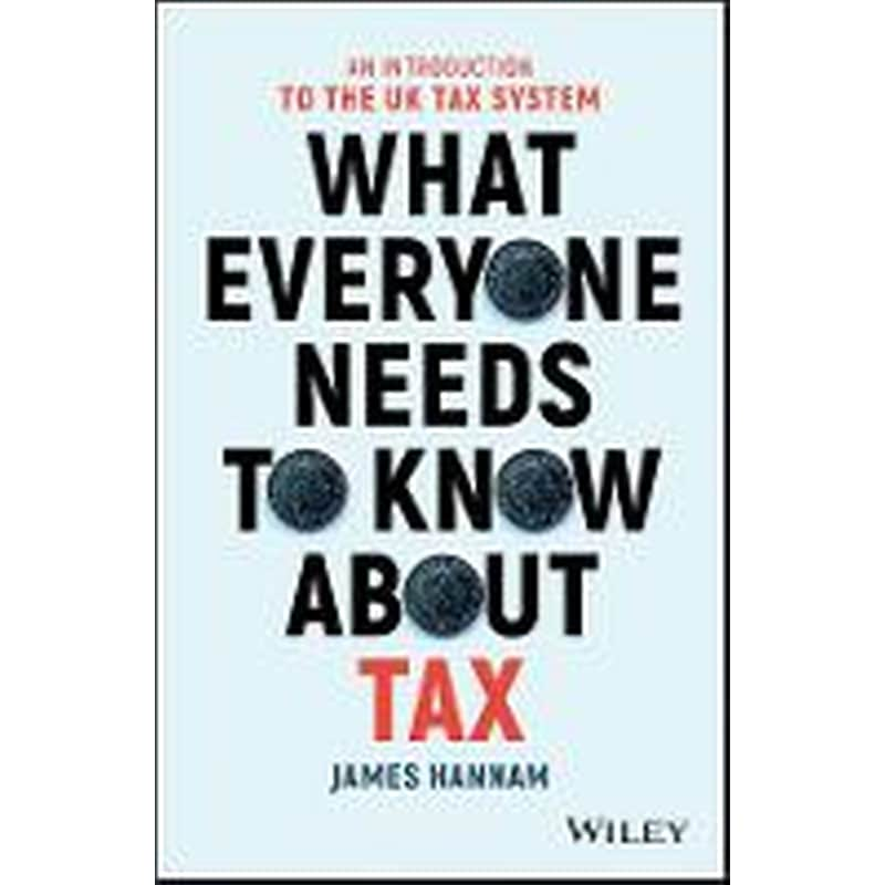 What Everyone Needs to Know about Tax - An Introduction to the UK Tax System