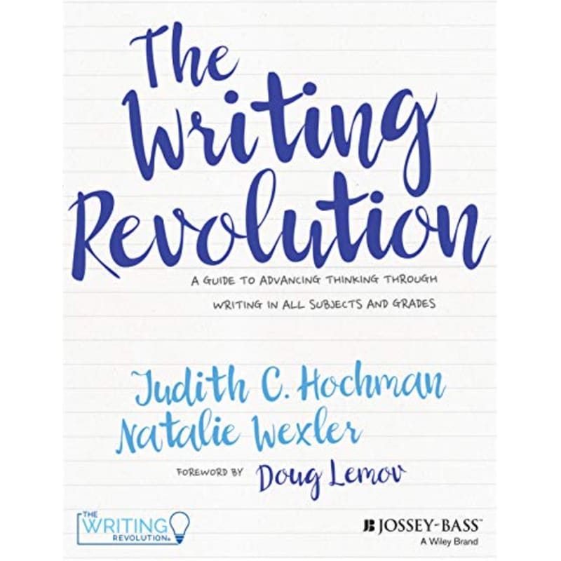 The Writing Revolution - A Guide To Advancing Thinking Through Writing In All Subjects and Grades.