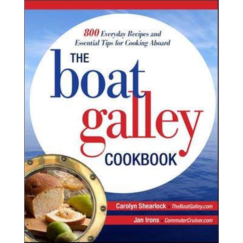 The Boat Galley Cookbook- 800 Everyday Recipes and Essential Tips for Cooking Aboard 0731072