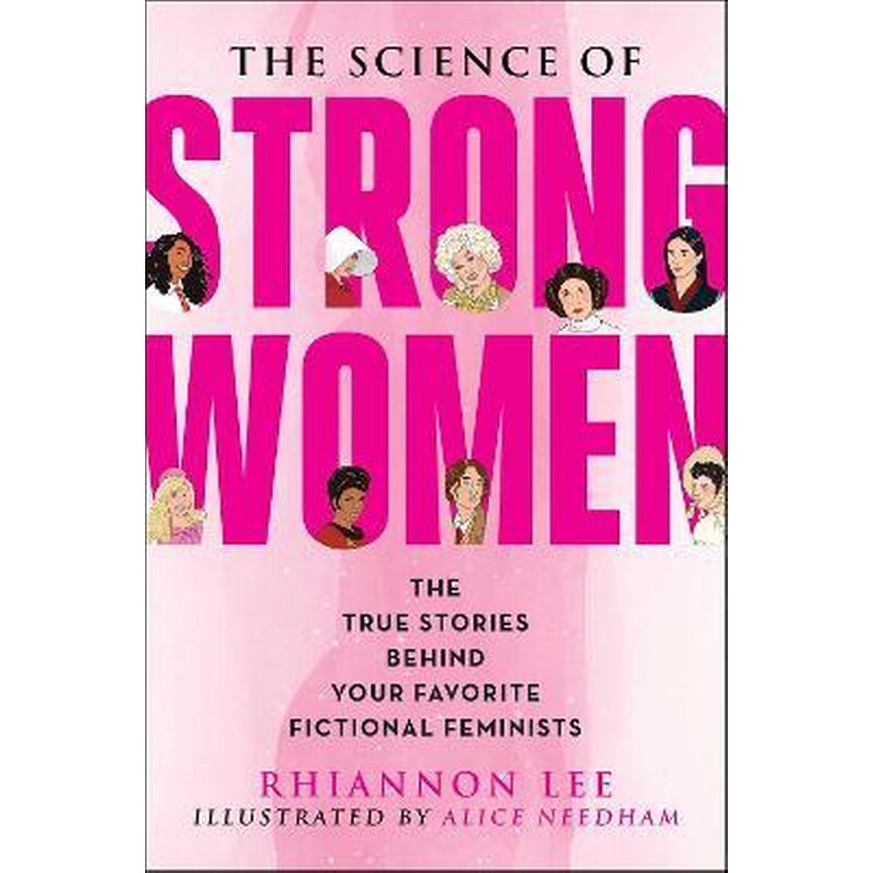 The Science of Strong Women : The True Stories Behind Your Favorite Fictional Feminists