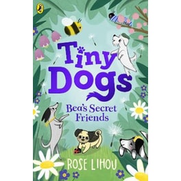 Tiny Dogs: Bea’s Secret Friends