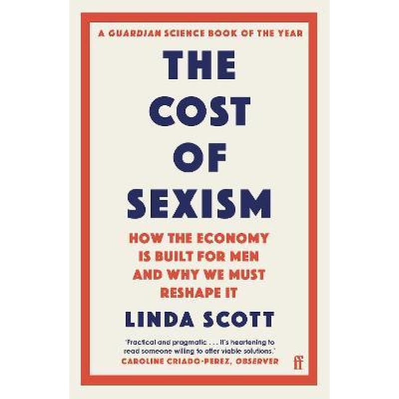 The Cost of Sexism : How the Economy is Built for Men and Why We Must Reshape It | A GUARDIAN SCIENCE BOOK OF THE YEAR