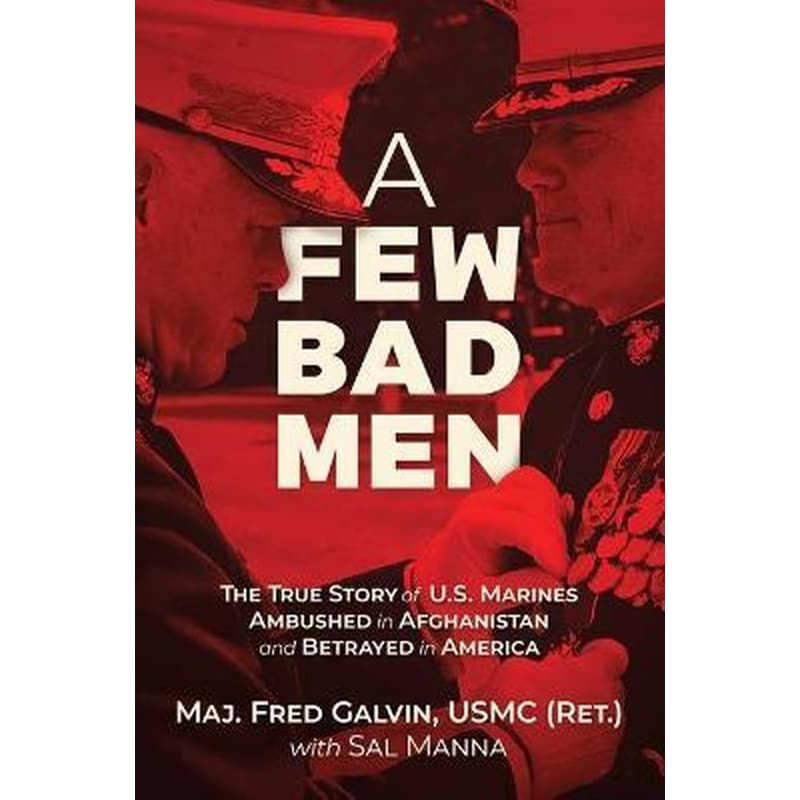 A Few Bad Men : The True Story of U.S. Marines Ambushed in Afghanistan and Betrayed in America